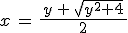 x\,=\,\frac{\,y\,+\,\sqrt{y^2+4}\,}{2}