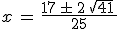 x\,=\,\frac{17\,\pm\,2\,\sqrt{41}\,}{25}