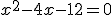 x^2 - 4x - 12 = 0