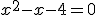 x^2 - x - 4 = 0