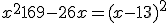 x^2+169-26x = (x-13)^2