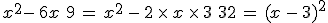 x^2-\,6x\,+\,9\,=\,x^2\,-\,2\,\times  \,x\,\times  \,3\,+\,32\,=\,(x\,-\,3)^2