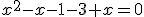 x^2-x-1-3+x=0