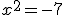 x^2=-7