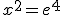 x^2=e^4