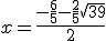 x = \frac{-\frac{6}{5} - \frac{2}{5}\sqrt{39} }{2}