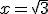 x = \sqrt{3}