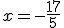 x = -\frac{17}{5}
