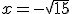 x = -\sqrt{15}