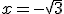 x = -\sqrt{3}