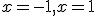 x = -1, x = 1
