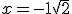 x = -1+\sqrt{2}