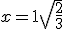 x = 1+\sqrt{\frac{2}{3}}