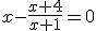 x-\frac{x+4}{x+1}=0