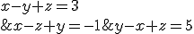 \left\{\begin{matrix} x-y+z=3\\ x-z+y=-1 \\ y-x+z=5 \end{matrix}\right.