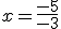 x=\frac{-5}{-3}