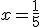 x=\frac{1}{5}