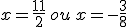 x=\frac{11}{2}\,ou\,x=-\frac{3}{8}