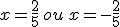 x=\frac{2}{5}\,ou\,x=-\frac{2}{5}