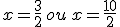 x=\frac{3}{2}\,ou\,x=\frac{10}{2}