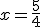x=\frac{5}{4}
