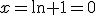x=\ln 1=0