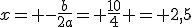 x= -\frac{b}{2a}= \frac{10}{4} = 2,5