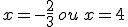 x=-\frac{2}{3}\,ou\,x=4