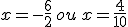 x=-\frac{6}{2}\,ou\,x=\frac{4}{10}