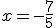 x=-\frac{7}{5}