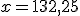 x=132,25