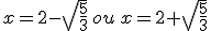 x=2-\sqrt{\frac{5}{3}}\,ou\,x=2+\sqrt{\frac{5}{3}}