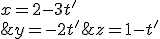 \left\{\begin{matrix} x=2-3t'\\ y=-2t' \\ z=1-t' \end{matrix}\right.