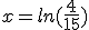 x=ln(\frac{4}{15})