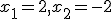 x_1 = 2, x_2 = -2