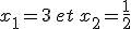 x_1=3\,et\,x_2=\frac{1}{2}