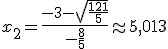 x_2 = \frac{-3-\sqrt{\frac{121}{5}}}{-\frac{8}{5}} \approx 5,013