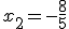 x_2 = -\frac{8}{5}