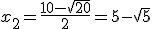 x_2=\frac{10-\sqrt{20}}{2}=5-\sqrt{5}