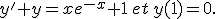 y'+y=xe^{-x}+1\,et\,y(1)=0.