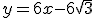 y = 6x - 6\sqrt{3}