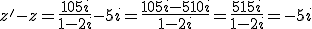 z' - z = \frac{10+5i}{1-2i} - 5i = \frac{10+5i-5+10i}{1-2i} = \frac{5+15i}{1-2i} = -5i