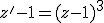 z'-1=(z-1)^3