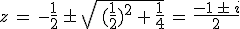 z\,=\,-\frac{1}{2}\,\pm\,\sqrt{\,(\frac{1}{2})^2\,+\,\frac{1}{4}}\,=\,\frac{-1\,\pm\,i}{2}