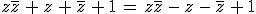 z\overline{z}\,+\,z\,+\,\overline{z}\,+\,1\,=\,z\overline{z}\,-\,z\,-\,\overline{z}\,+\,1