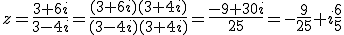 z=\frac{3+6i}{3-4i}=\frac{(3+6i)(3+4i)}{(3-4i)(3+4i)}=\frac{-9+30i}{25}=-\frac{9}{25}+i\frac{6}{5}
