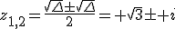 z_{1,2}=\frac{\sqrt{\Delta}\pm\sqrt{\Delta}}{2}= \sqrt{3}\pm i