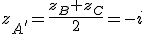 z_{A'}=\frac{z_B+z_C}{2}=-i