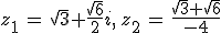 z_1\,=\,\sqrt{3}+\frac{\sqrt{6}}{2}i,\,z_2\,=\,\frac{\sqrt{3}+\sqrt{6}}{-4}