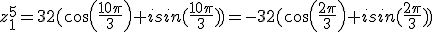 z_1^5=32(cos(\frac{10\pi}{3})+isin(\frac{10\pi}{3}))=-32(cos(\frac{2\pi}{3})+isin(\frac{2\pi}{3}))